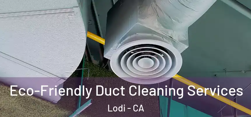  Eco-Friendly Duct Cleaning Services Lodi - CA